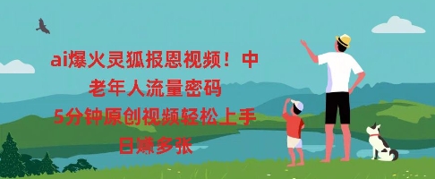ai爆火灵狐报恩视频,中老年人流量密码,5分钟原创视频轻松上手,日入多张-亮剑学堂