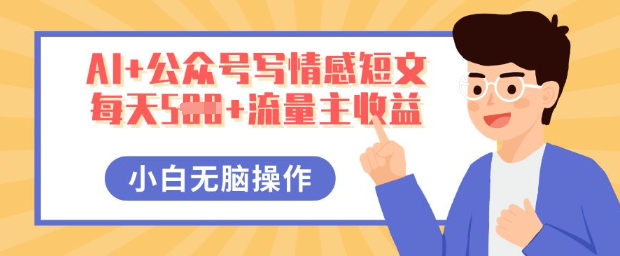 AI+公众号写情感短文,每天5张+流量主收益,多号矩阵无脑操作,小白轻松上手,保姆级教程-亮剑学堂